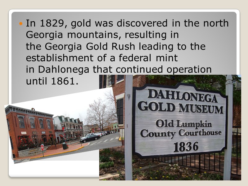 In 1829, gold was discovered in the north Georgia mountains, resulting in the Georgia